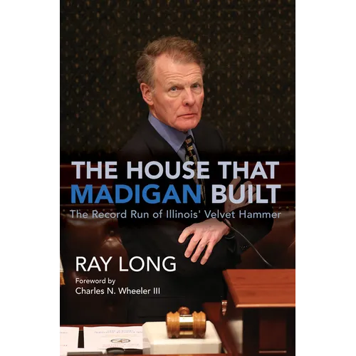 The House That Madigan Built: The Record Run of Illinois' Velvet Hammer - Hardcover