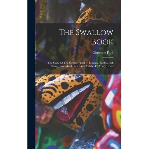 The Swallow Book: The Story Of The Swallow Told In Legends, Fables, Folk Songs, Proverbs, Omens And Riddles Of Many Lands - Hardcover