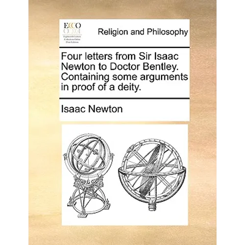 Four Letters from Sir Isaac Newton to Doctor Bentley. Containing Some Arguments in Proof of a Deity. - Paperback