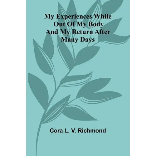 My Experiences While Out Of My Body: And My Return After Many Days - Paperback