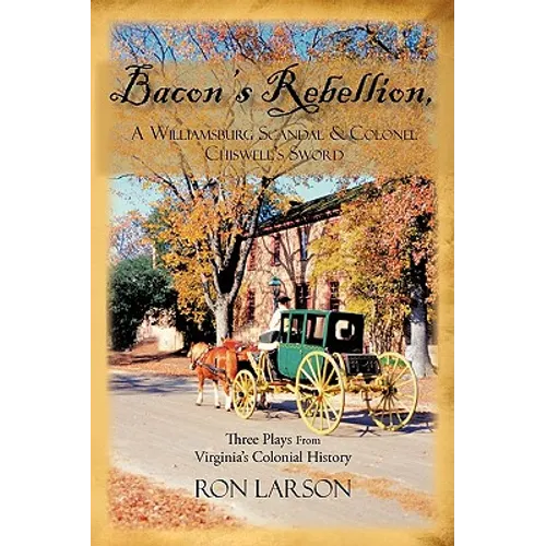Bacon's Rebellion, A Williamsburg Scandal & Colonel Chiswell's Sword: Three Plays from Virginia's Colonial History - Paperback
