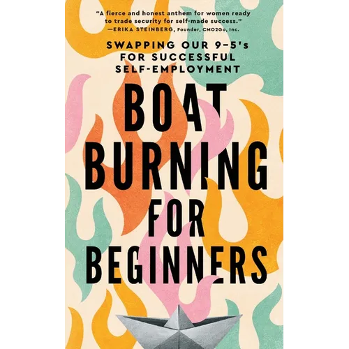 Boat Burning for Beginners: Swapping Our 9 to 5's for Successful Self-Employment - Paperback