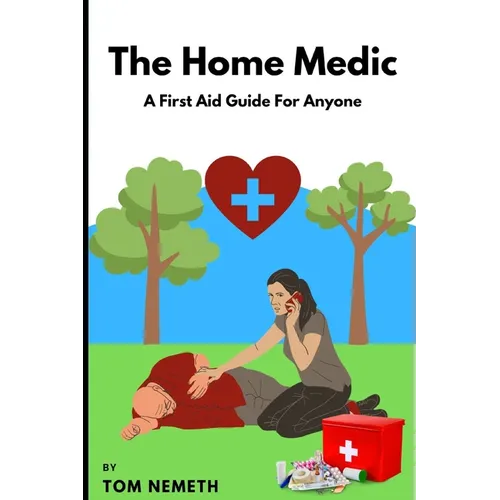 The Home Medic: A First-Aid Guide For Anyone - Paperback