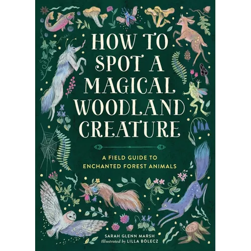 How to Spot a Magical Woodland Creature: A Field Guide to Enchanted Forest Animals - Hardcover