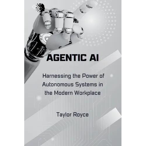 Agentic AI: Harnessing the Power of Autonomous Systems in the Modern Workplace - Paperback