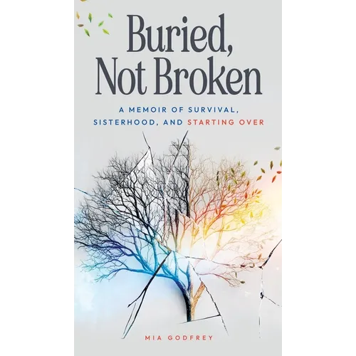 Buried, Not Broken: A Memoir of Survival, Sisterhood, and Starting Over - Hardcover
