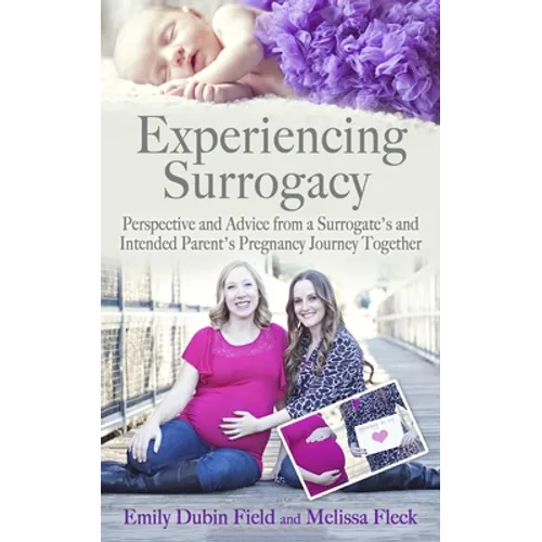 Experiencing Surrogacy: Perspective and Advice from a Surrogate's and Intended Parent's Pregnancy Journey Together - Paperback