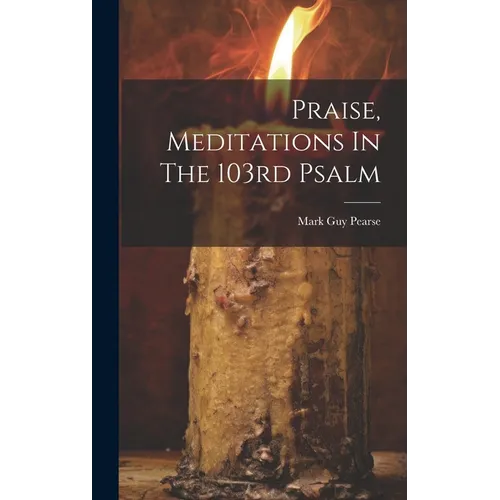 Praise, Meditations In The 103rd Psalm - Hardcover