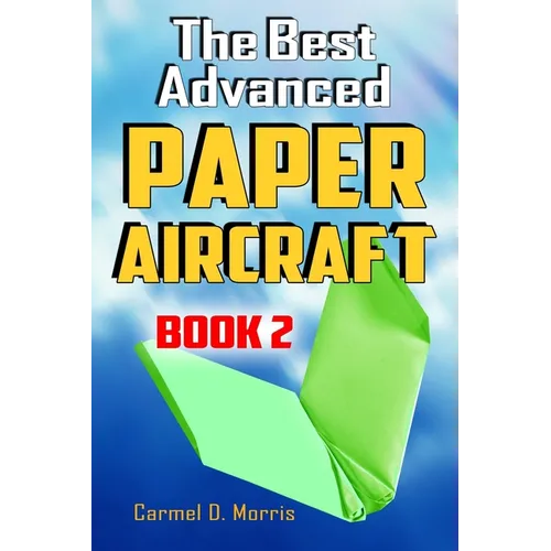 The Best Advanced Paper Aircraft Book 2: Gliding, Performance, and Unusual Paper Airplane Models - Paperback