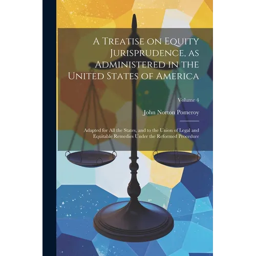 A Treatise on Equity Jurisprudence, as Administered in the United States of America; Adapted for all the States, and to the Union of Legal and Equitab - Paperback
