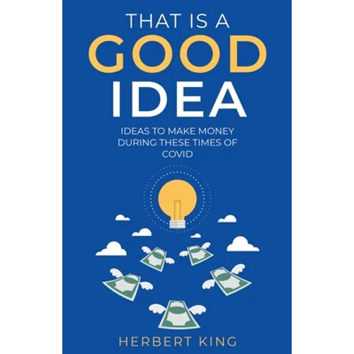 That Is A Good Idea: Ideas To Make Money During These Times Of Covid - Paperback
