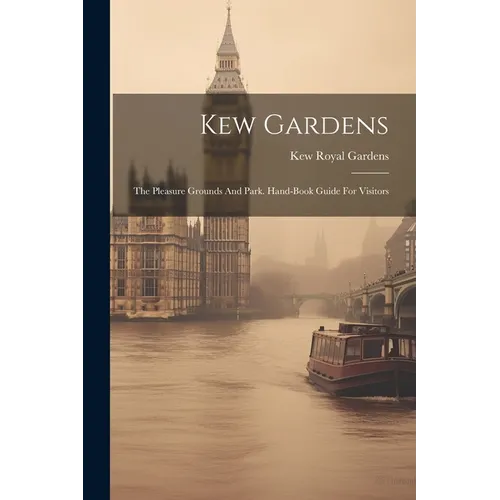 Kew Gardens: The Pleasure Grounds And Park. Hand-book Guide For Visitors - Paperback