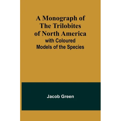 A Monograph of the Trilobites of North America: with Coloured Models of the Species - Paperback