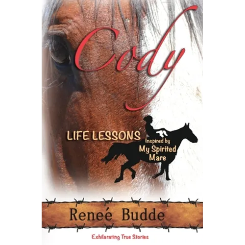 Cody: Life Lessons Inspired by My Spirited Mare