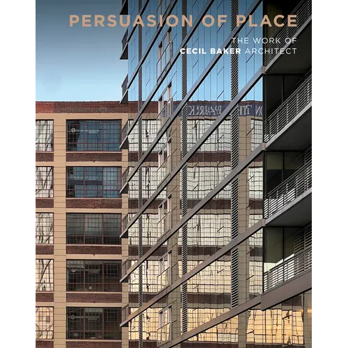 Persuasion of Place: The Work of Cecil Baker Architect - Hardcover