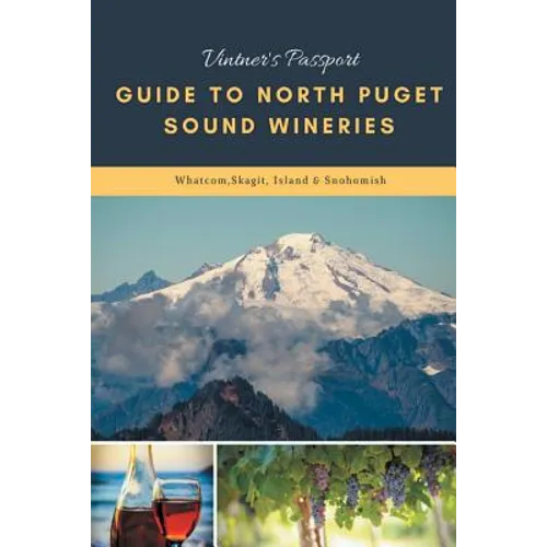 Vintners Passport Guide to North Puget Sound Wineries: Whatcom, Skagit, Island & Snohomish - Paperback