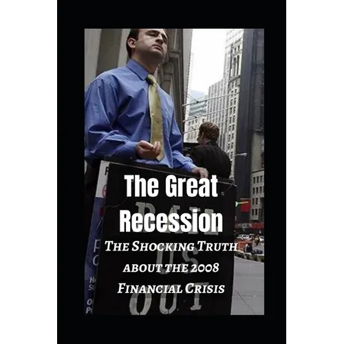 The Great Recession: The Shocking Truth about the 2008 Financial Crisis - Paperback