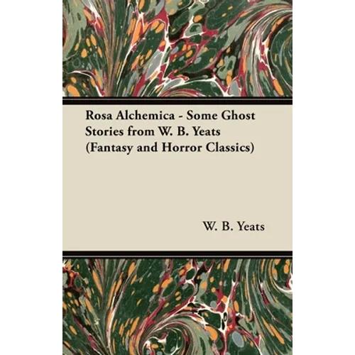 Rosa Alchemica - Some Ghost Stories from W. B. Yeats (Fantasy and Horror Classics) - Paperback