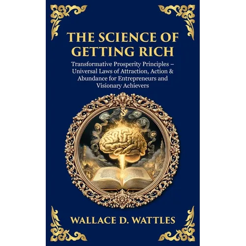 The Science of Getting Rich: Transformative Prosperity Principles - Universal Laws of Attraction, Action & Abundance for Entrepreneurs and Visionary A - Paperback