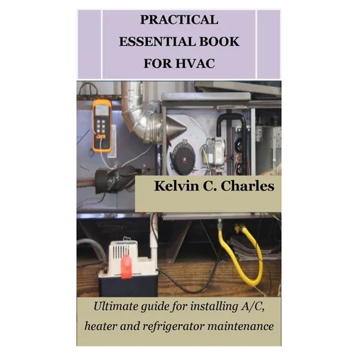 Practical Essential Book for HVAC: Ultimate guide for installing A/C, heater and refrigerator maintenance - Paperback