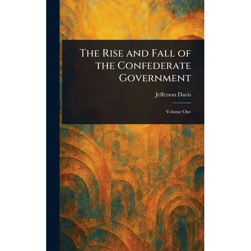 The Rise and Fall of the Confederate Government - Hardcover