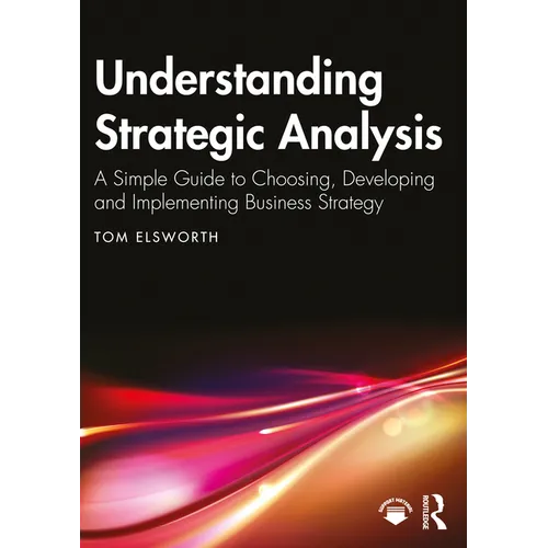 Understanding Strategic Analysis: A Simple Guide to Choosing, Developing and Implementing Business Strategy - Paperback