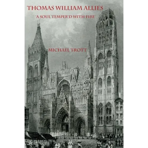 The Life of Thomas William Allies 1813-1903: 'A soul temper'd with fire' - Paperback