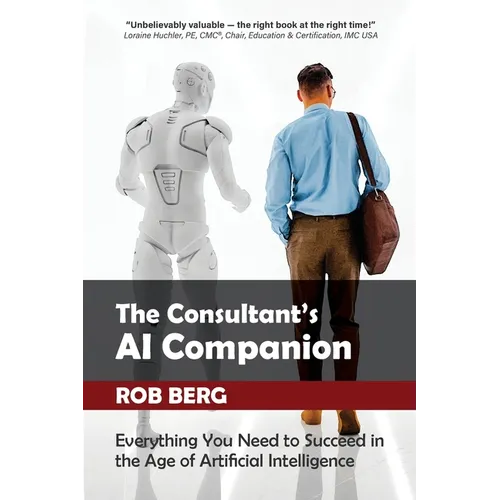 The Consultant's AI Companion: Everything You Need to Succeed in the Age of Artificial Intelligence - Paperback