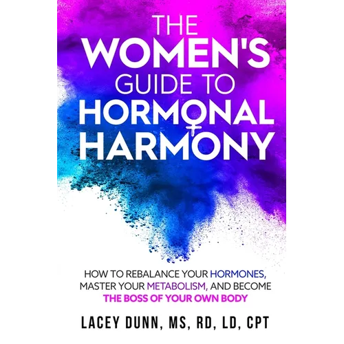 The Women's Guide to Hormonal Harmony: How to Rebalance Your Hormones, Master Your Metabolism, and Become the Boss of Your Own Body. - Paperback
