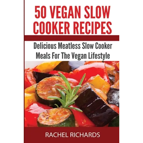 50 Vegan Slow Cooker Recipes: Delicious Meatless Slow Cooker Meals For The Vegan Lifestyle - Paperback