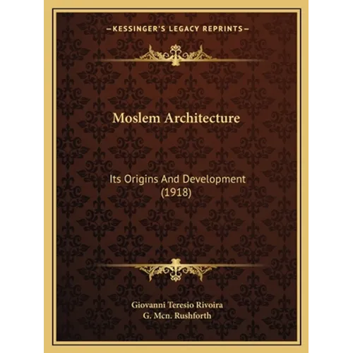 Moslem Architecture: Its Origins And Development (1918) - Paperback