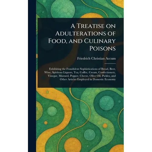 A Treatise on Adulterations of Food, and Culinary Poisons - Hardcover