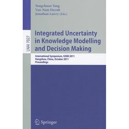 Integrated Uncertainty in Knowledge Modelling and Decision Making: International Symposium, IUKM 2011, Hangzhou, China, October 28-30, 2011, Proceedin - Paperback