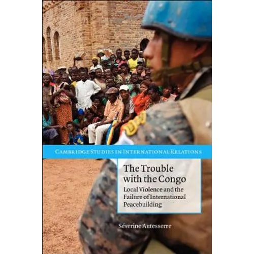 The Trouble with the Congo: Local Violence and the Failure of International Peacebuilding - Paperback
