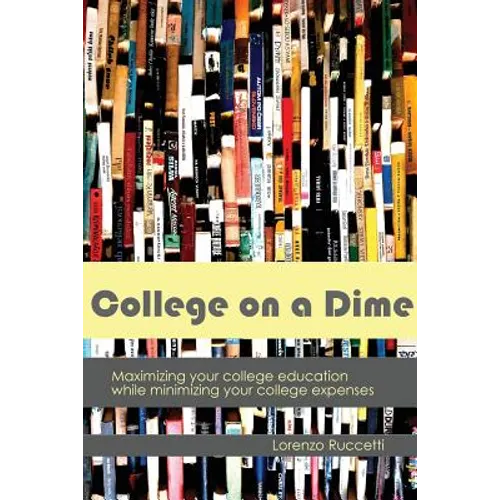 College on a Dime: Maximizing your college education while minimizing your college expenses - Paperback