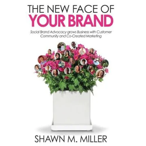 The New Face of Your Brand: Social Brand Advocacy grows Business with Customer Community and Co-Created Marketing - Paperback