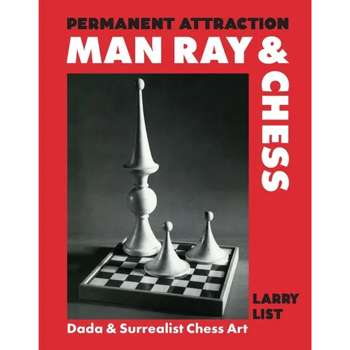 Permanent Attraction: Man Ray & Chess: Dada & Surrealist Chess Art