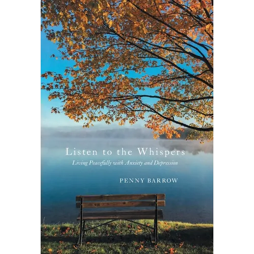 Listen to the Whispers: Living Peacefully with Anxiety and Depression - Hardcover