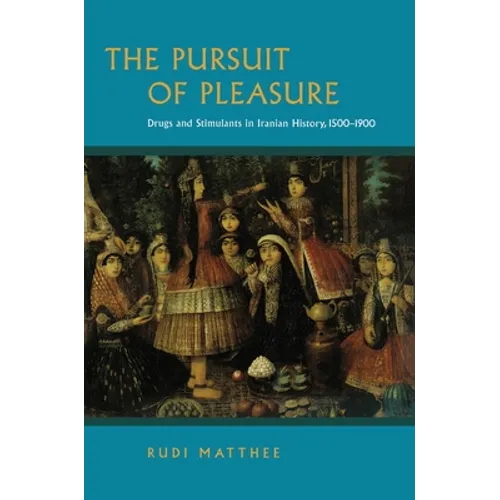 The Pursuit of Pleasure: Drugs and Stimulants in Iranian History, 1500-1900 - Paperback