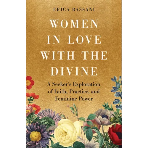 Women in Love with the Divine: A Seeker's Exploration of Faith, Practice, and Feminine Power - Paperback