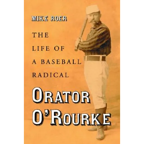 Orator O'Rourke: The Life of a Baseball Radical - Paperback