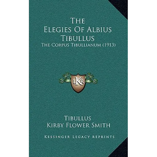 The Elegies Of Albius Tibullus: The Corpus Tibullianum (1913) - Paperback