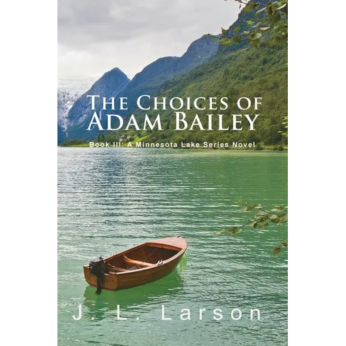 'The Choices of Adam Bailey': Book III: A Minnesota Lake Series Novel - Paperback