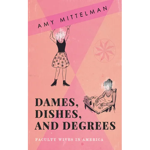 Dames, Dishes, and Degrees: Faculty Wives in America - Paperback