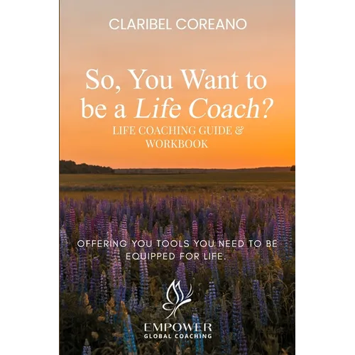 So, You Want to Be a Life Coach?: Life Coaching Guide & Workbook - Paperback