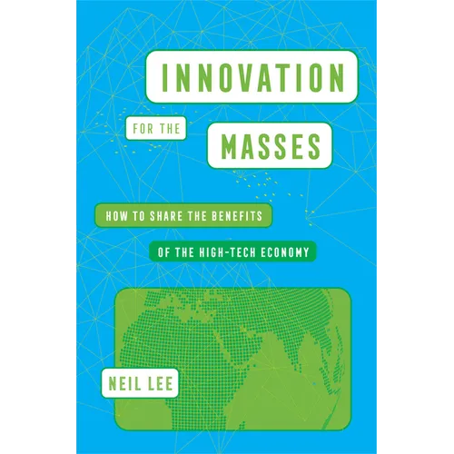 Innovation for the Masses: How to Share the Benefits of the High-Tech Economy - Paperback