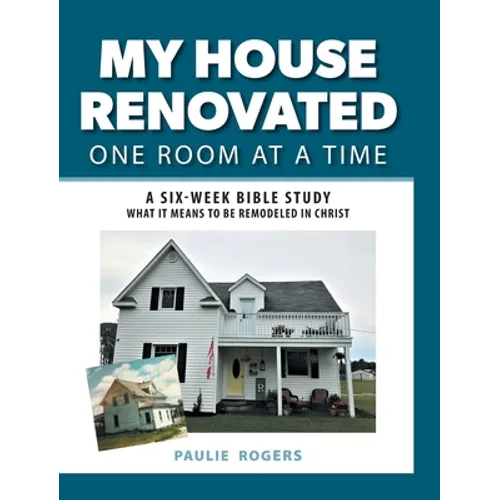 My House Renovated One Room At a Time: A Six-Week Bible Study What It Means to be Remodeled in Christ - Hardcover
