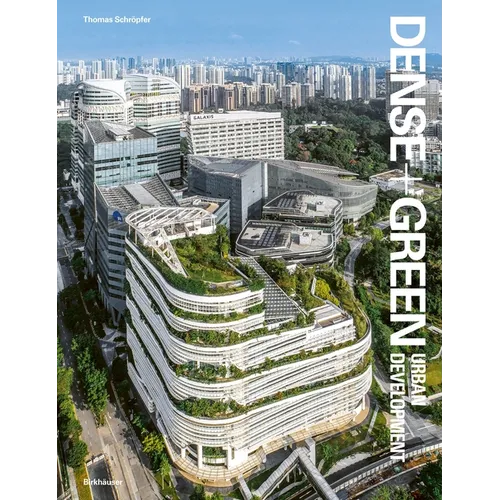 Dense + Green Urban Development: Emerging Models of Integrated Architecture - Hardcover