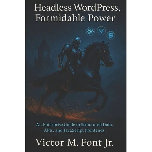 Headless WordPress, Formidable Power: An Enterprise Guide to Structured Data, APIs, and JavaScript Frontends - Paperback