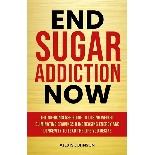 End Sugar Addiction Now - Paperback